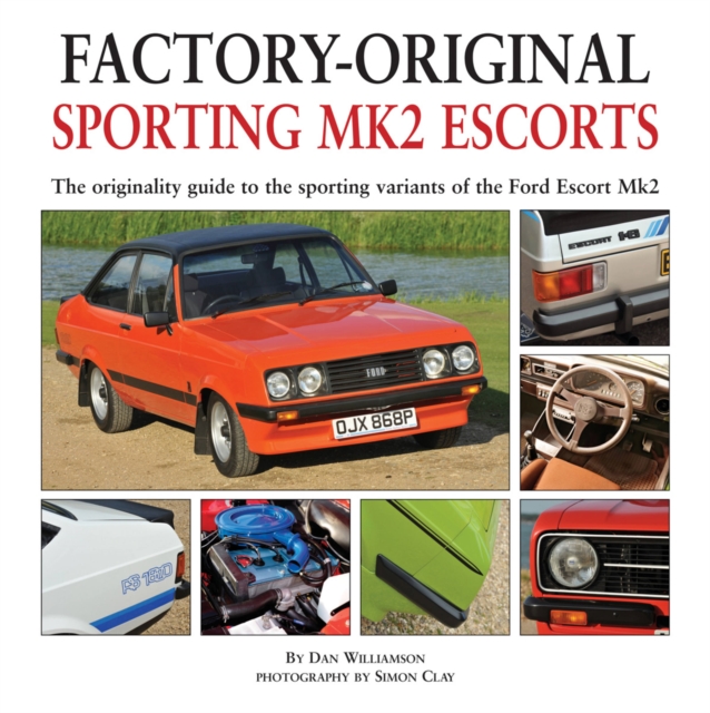 Factory-original Sporting Mk2 Escorts : The Originality Guide to the Sporting Versions of Ford's Escort Mk2, from 1975 to 1980, Including the Sport, Mexico, RS1800 and RS2000, Hardback Book