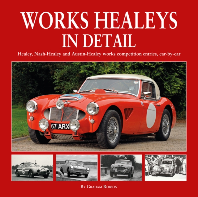 Works Healeys In Detail : Healey, Nash-Healey and Austin-Healey works competition entrants, car by car, Hardback Book