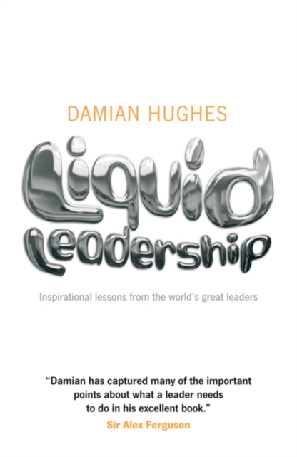 Liquid Leadership : Inspirational lessons from the world's great leaders, Paperback / softback Book