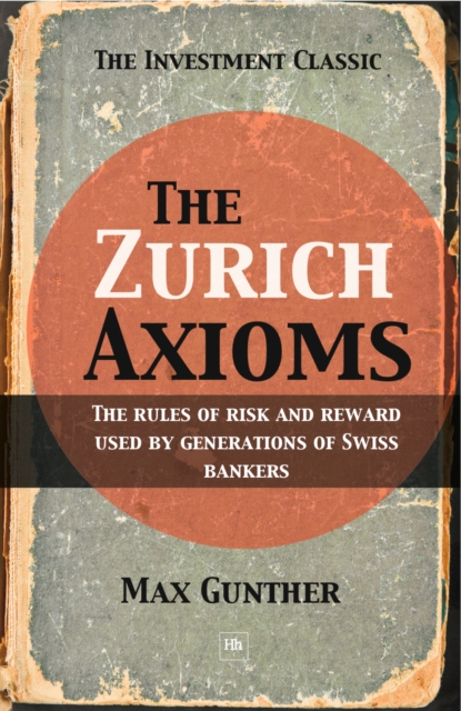 The Zurich Axioms : The rules of risk and reward used by generations of Swiss bankers, EPUB eBook
