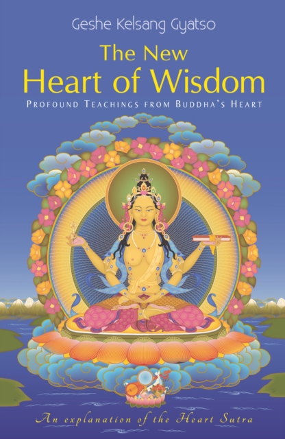 The New Heart of Wisdom : Profound Teachings from Buddha's Heart, Hardback Book