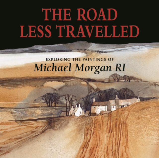 The Road Less Travelled : Exploring the Paintings of Michael Morgan RI, Hardback Book