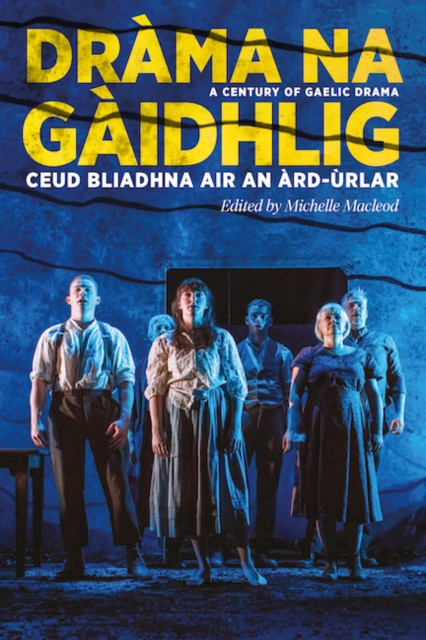 Drama na Gaidhlig: Ceud Bliadhna air an Ard-urlar : A Century of Gaelic Drama, Paperback / softback Book