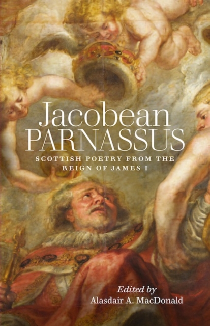 Jacobean Parnassus : Scottish poetry from the reign of James I, Paperback / softback Book