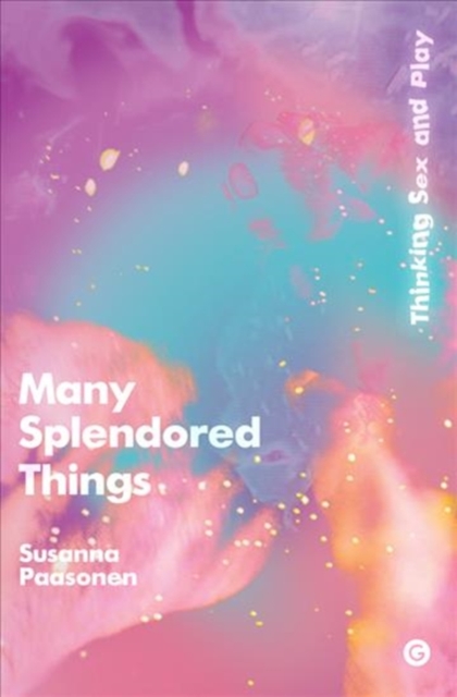 Many Splendored Things : Thinking Sex and Play, Hardback Book