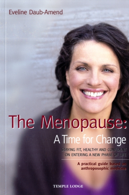 The Menopause - A Time for Change : Staying Fit, Healthy and Confident on Entering a New Phase of Life, A Practical Guide Based on Anthroposophical Medicine, Paperback / softback Book