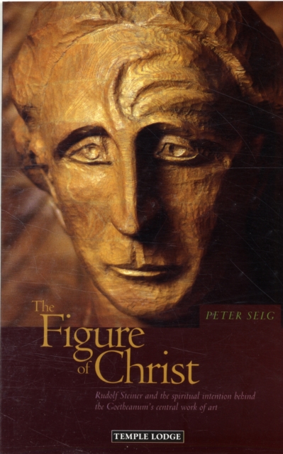 The Figure of Christ : Rudolf Steiner and the Spiritual Intention Behind the Goetheanum's Central Work of Art, Paperback / softback Book
