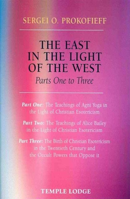 The East in the Light of the West : The Birth of Christian Esotericism in the Twentieth Century and the Occult Powers That Oppose it Pt. 1-3, Paperback / softback Book