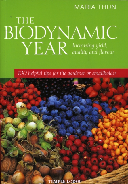 The Biodynamic Year : Increasing Yield, Quality and Flavour, 100 Helpful Tips for the Gardener or Smallholder, Paperback / softback Book