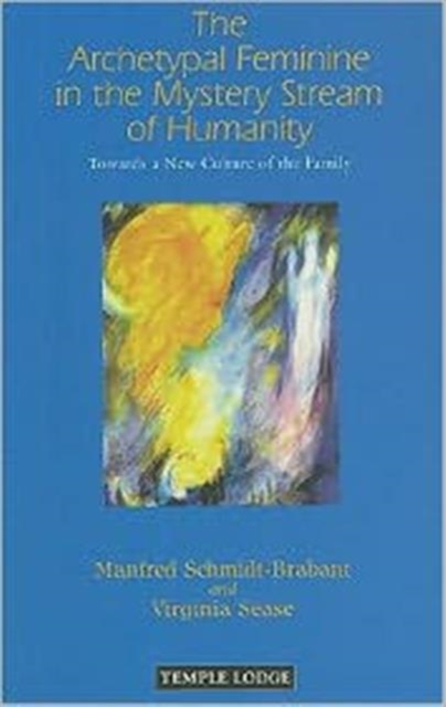 The Archetypal Feminine in the Mystery Stream of Humanity : Towards a New Culture of the Family, Paperback / softback Book