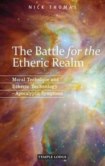The Battle for the Etheric Realm : Moral Technique and Etheric Technology - Apocalyptic Symptoms, Paperback / softback Book