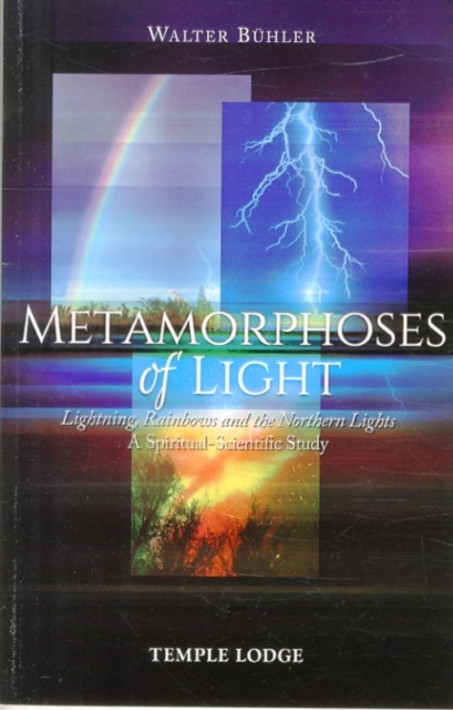 Metamorphoses of Light : Lightning, Rainbows and the Northern Lights, A Spiritual-Scientific Study, Paperback / softback Book