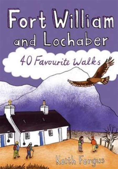 Fort William and Lochaber : 40 Favourite Walks, Paperback / softback Book