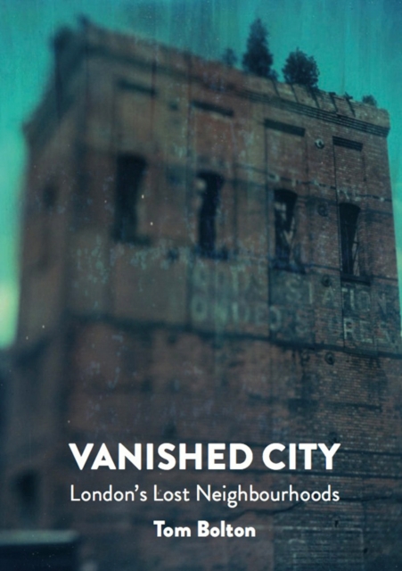 The Vanished City : London's Lost Neighbourhoods, Paperback / softback Book