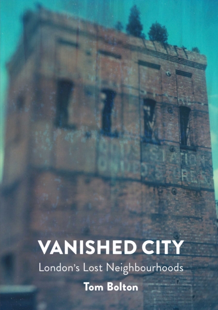 The Vanished City : London's Lost Neighbourhoods, Paperback / softback Book