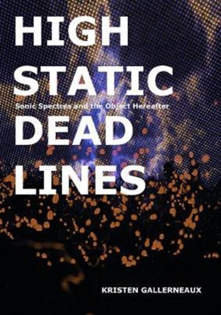 High Static, Dead Lines : Sonic Spectres & the Object Hereafter, Paperback / softback Book