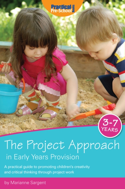The Project Approach in Early Years Provision : A practical guide to promoting children's creativity and critical thinking through project work, EPUB eBook
