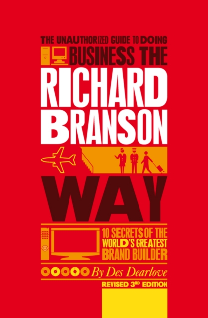 The Unauthorized Guide to Doing Business the Richard Branson Way : 10 Secrets of the World's Greatest Brand Builder, EPUB eBook