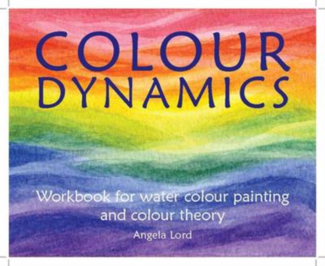Colour Dynamics Workbook : Step by Step Guide to Water Colour Painting and Colour Theory, Paperback / softback Book