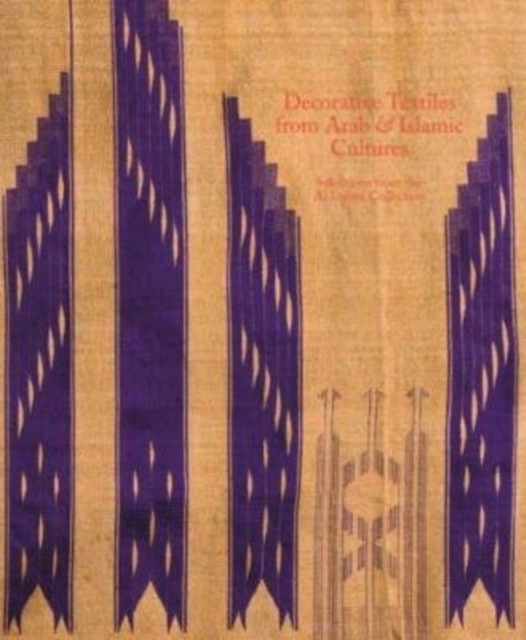 Decorative Textiles from Arab and Islamic Cultures : Selected Works from the Al Lulwa Collection, Hardback Book
