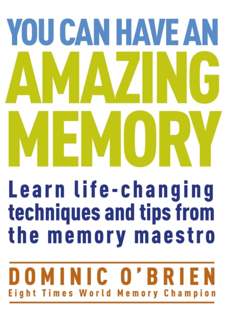 You Can Have an Amazing Memory : Learn Life-Changing Techniques and Tips from the Memory Maestro, Paperback / softback Book