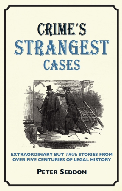 Crime’s Strangest Cases : Extraordinary but True Tales from Over Five Centuries of Legal History, Hardback Book