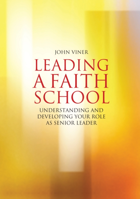 Leading a Faith School : Understanding and Developing Your Role as Senior Leader, PDF eBook