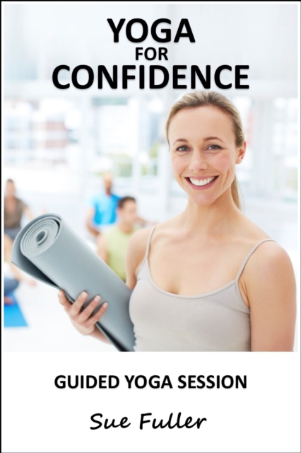 Yoga for Confidence : 4 X 15 Minute Practices to Increase Confidence, eAudiobook MP3 eaudioBook