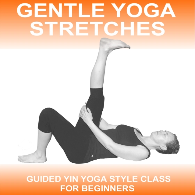 Gentle Yoga Stretches : A Yin Style Yoga Class for Beginners, eAudiobook MP3 eaudioBook