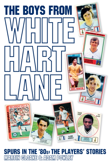 The Boys From White Hart Lane : Spurs in the '80s: The Players' Stories, EPUB eBook