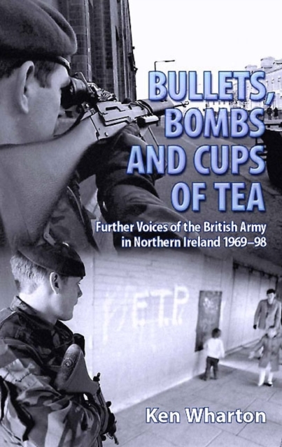 Bullets, Bombs and Cups of Tea : Further Voices of the British Army in Northern Ireland 1969-98, Paperback / softback Book