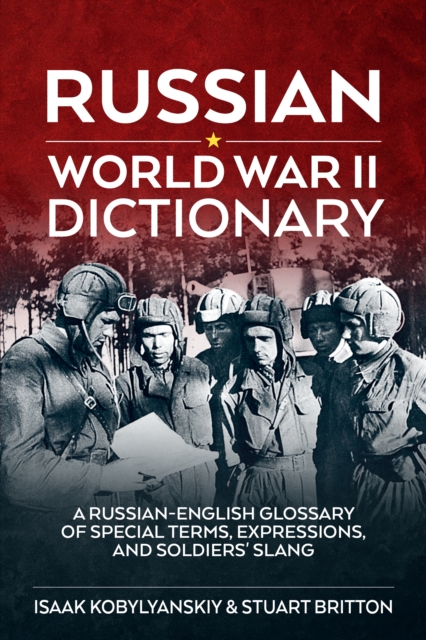 Russian World War 2 Dictionary : A Russian-English Glossary of Special Terms, Expressions, and Soldiers' Slang, Paperback / softback Book