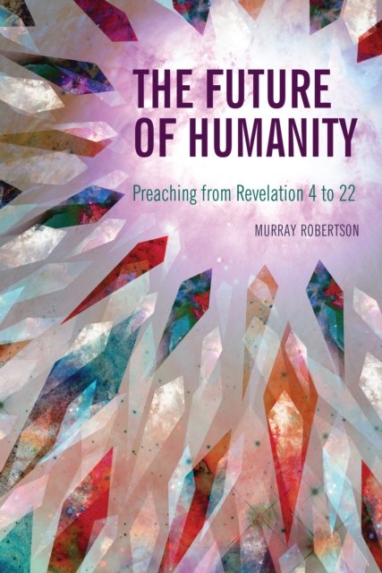 The Future of Humanity : Preaching from Revelation 4 to 22, EPUB eBook