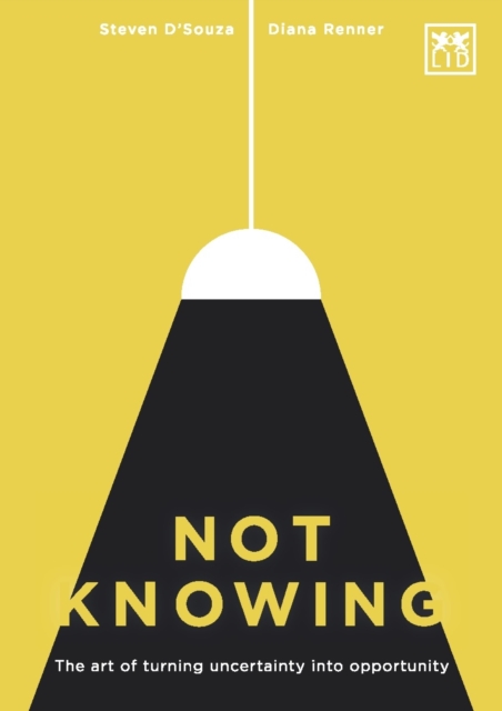 Not Knowing : The Art of Turning Uncertainty into Opportunity, Paperback / softback Book
