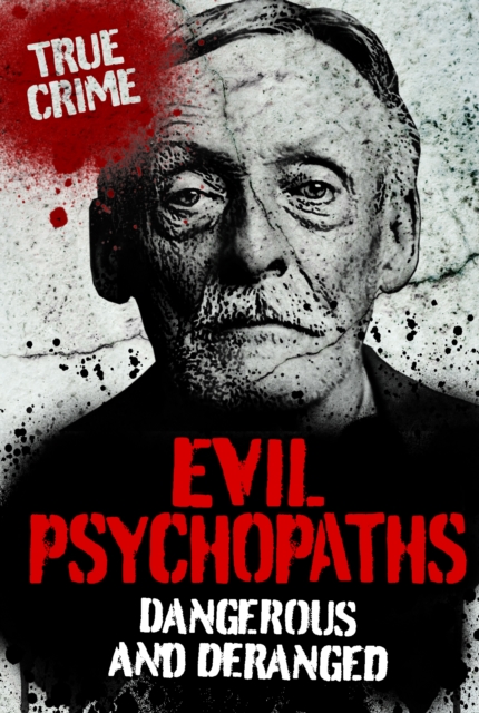 Evil Psychopaths : Dangerous and Deranged, EPUB eBook