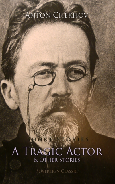 Short Stories by Anton Chekhov : A Tragic Actor and Other Stories Bk. 1, EPUB eBook