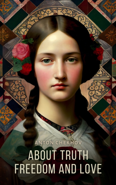 Short Stories by Anton Chekhov : About Truth, Freedom and Love Bk. 3, EPUB eBook