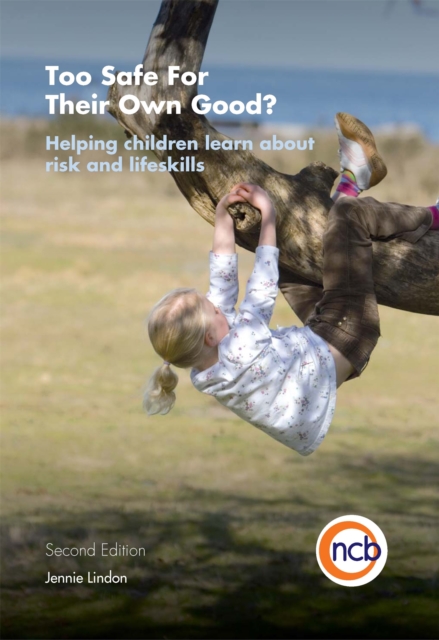 Too Safe For Their Own Good?, Second Edition : Helping Children Learn About Risk and Life Skills, Paperback / softback Book