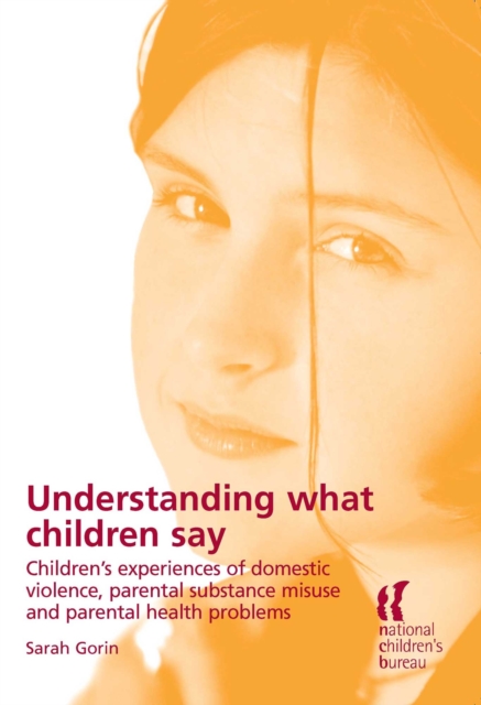 Understanding What Children Say : Children's experiences of domestic violence, parental substance misuse and parental health problems, PDF eBook