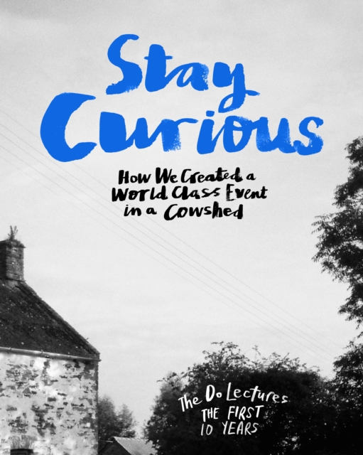 Stay Curious : How We Created a World Class Event in a Cowshed, Hardback Book