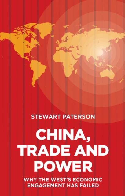 China, Trade and Power : Why the West's Economic Engagement Has Failed, Hardback Book