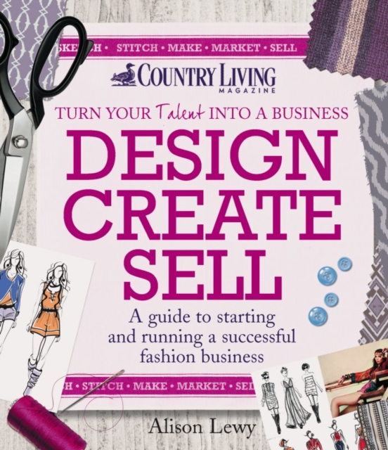 Design Create Sell : A guide to starting and running a successful fashion business, EPUB eBook
