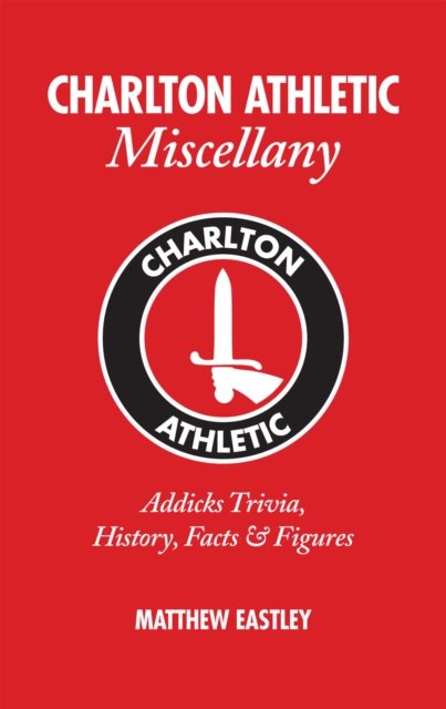 Charlton Athletic Miscellany : Addicks Trivia, History, Facts & Stats, Hardback Book