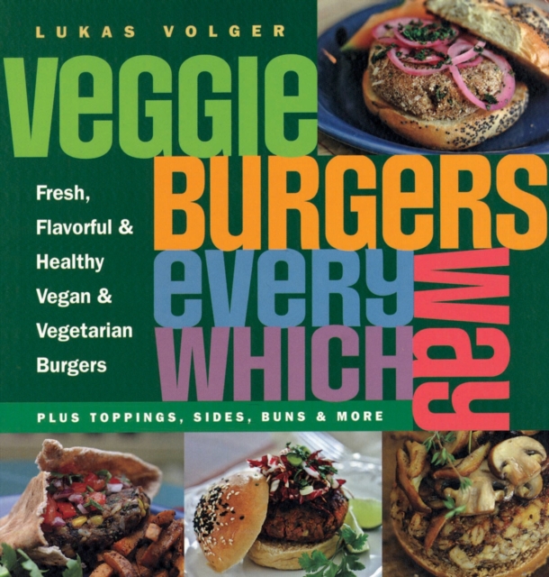 Veggie Burgers Every Which Way : Plus toppings, sides, buns & more, Paperback / softback Book
