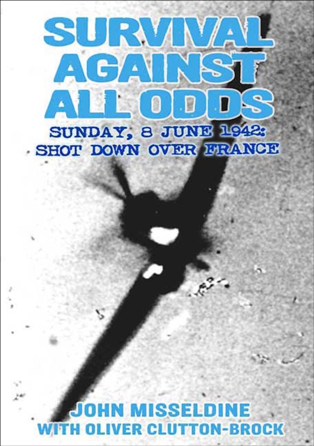 Survival Against All Odds : Sunday, 8 June 1942: Shot Down Over France, EPUB eBook