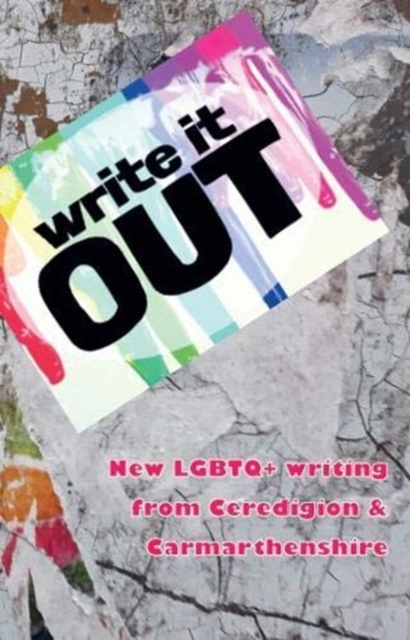Write it OUT : New LGBTQ+ writing from Ceredigion & Carmarthenshire, Paperback / softback Book
