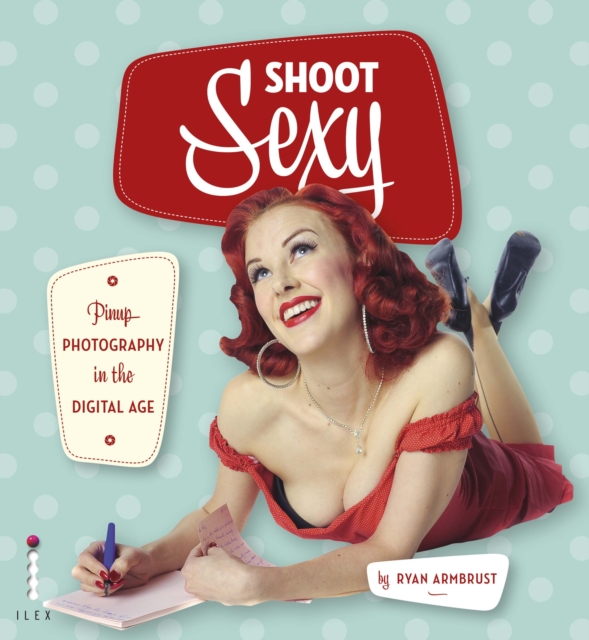 Shoot Sexy : Pinup Photography in the Digital Age, EPUB eBook
