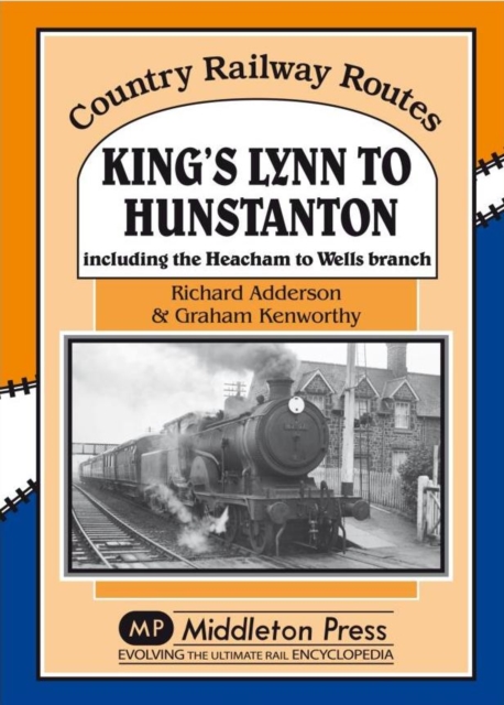 King's Lynn to Hunstanton : Including the Heacham to Wells Branch, Hardback Book