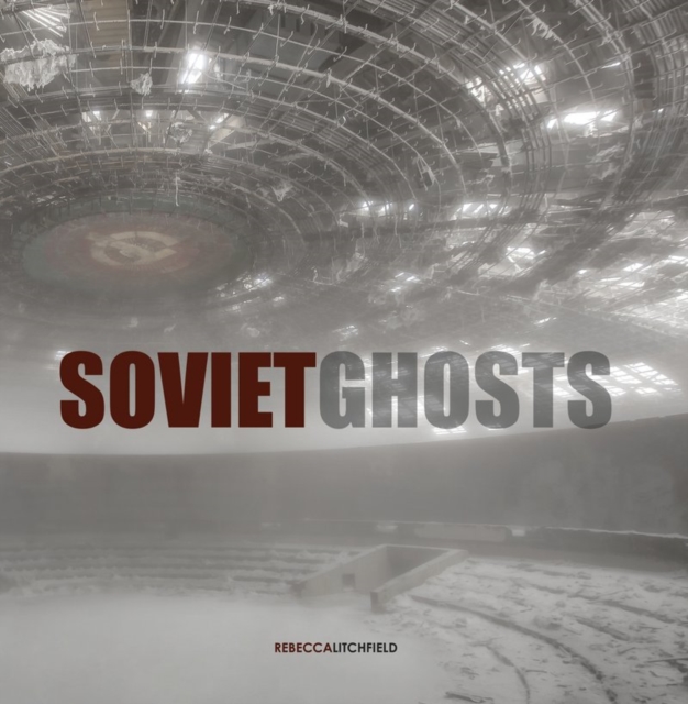 Soviet Ghosts : The Soviet Union Abandoned. A Communist Empire in Decay, Hardback Book