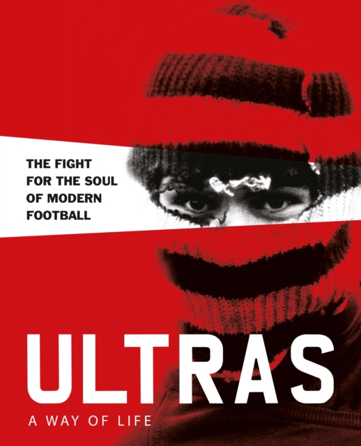 Ultras. A Way of Life : The fight for the soul of Modern Football, Hardback Book